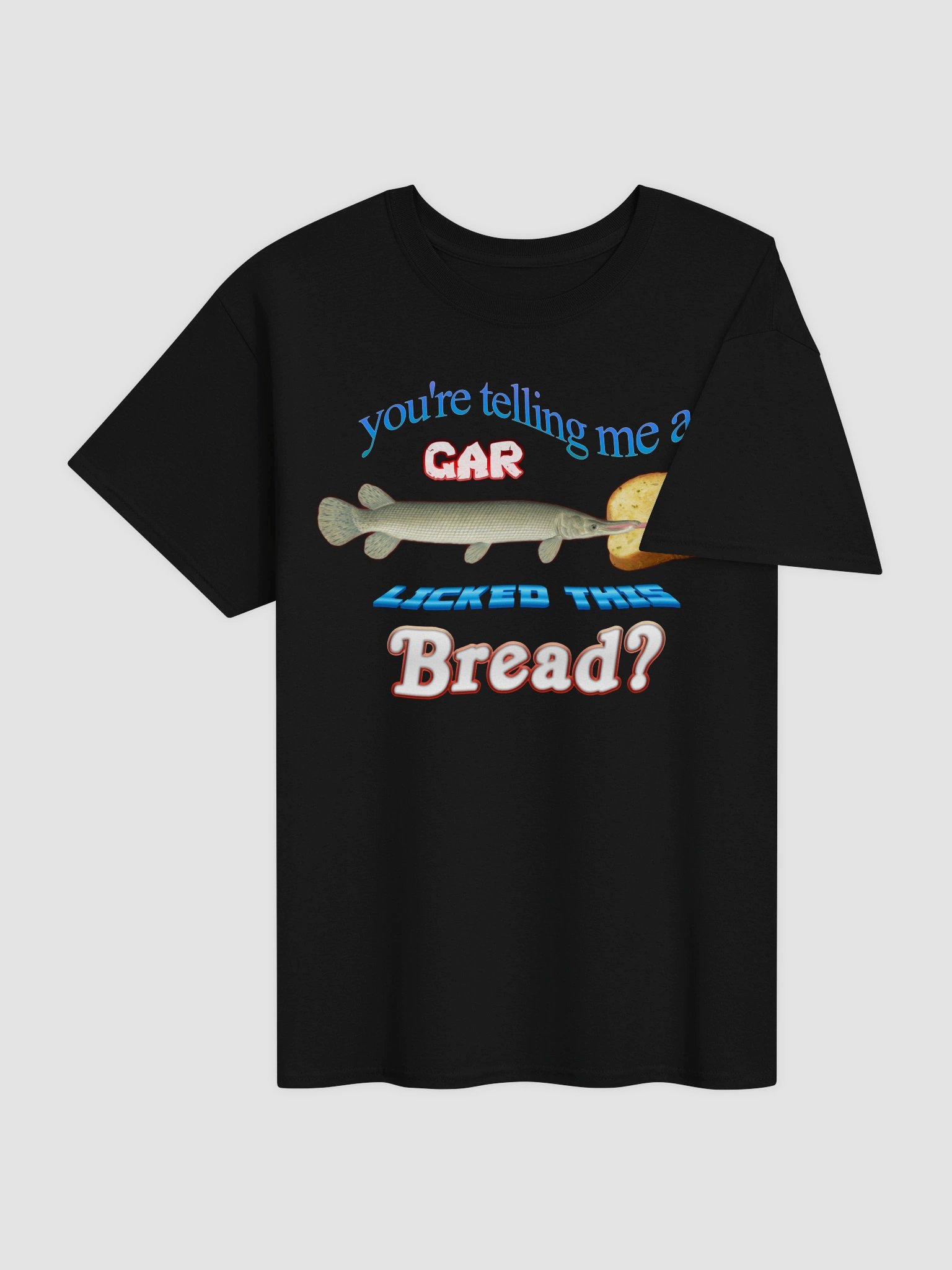 You're telling me a gar licked this bread T-shirt product image (8)