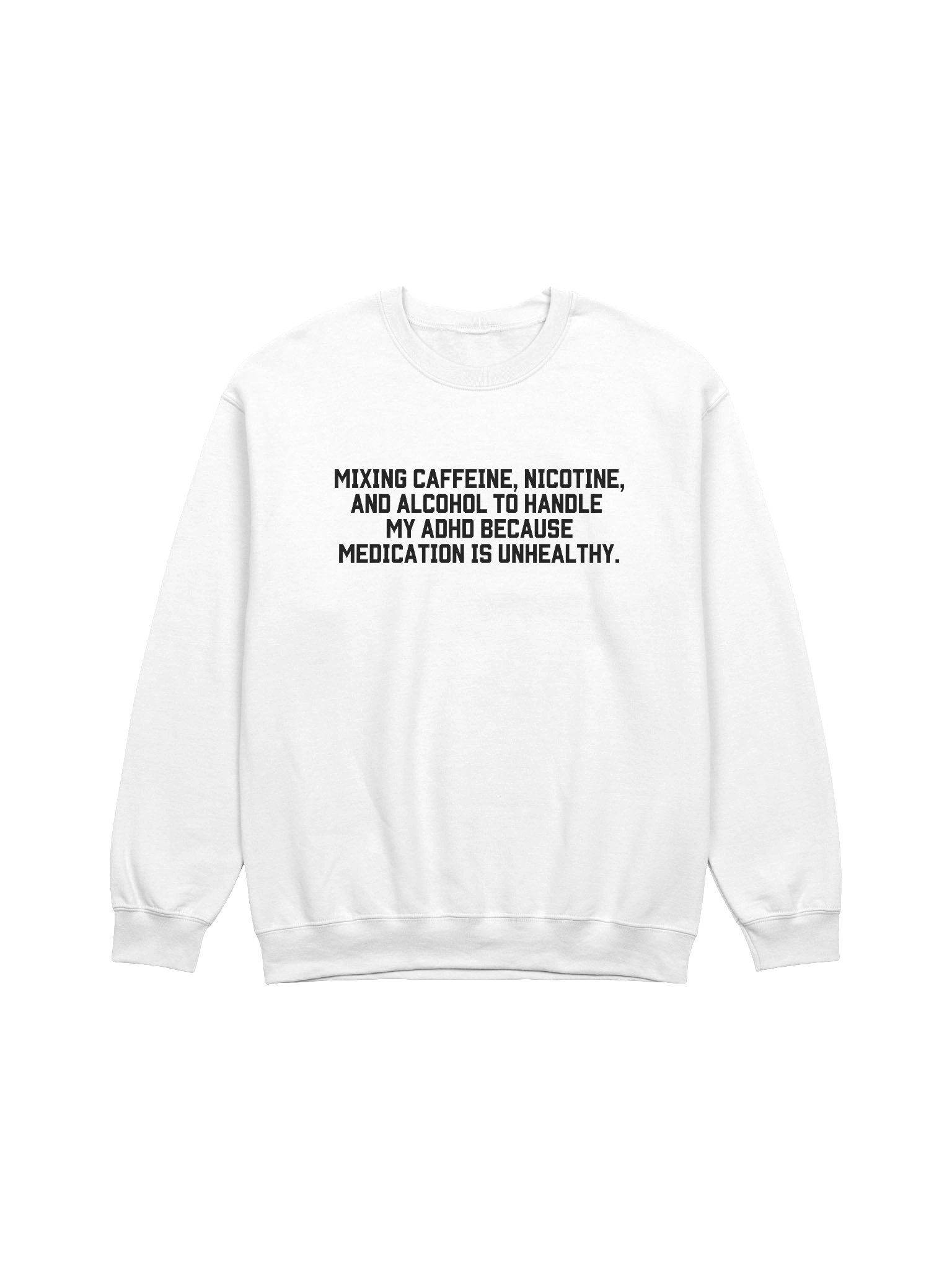 Mixing Caffeine, Nicotine And Alcohol To Handle My ADHD Sweatshirt product image (17)