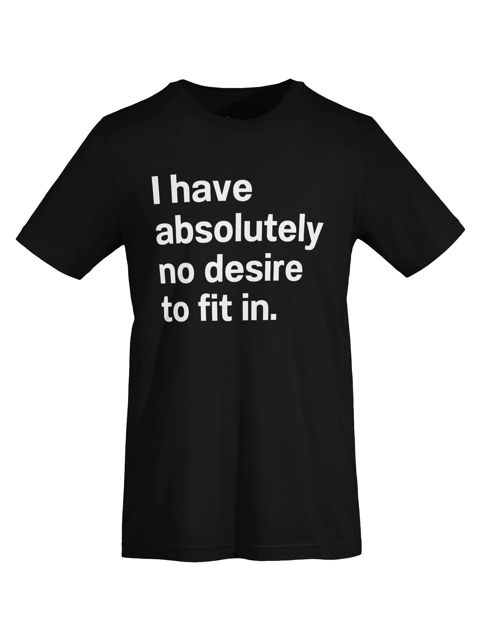 I have absolutely no desire to fit in. Unisex T-Shirt product image (5)