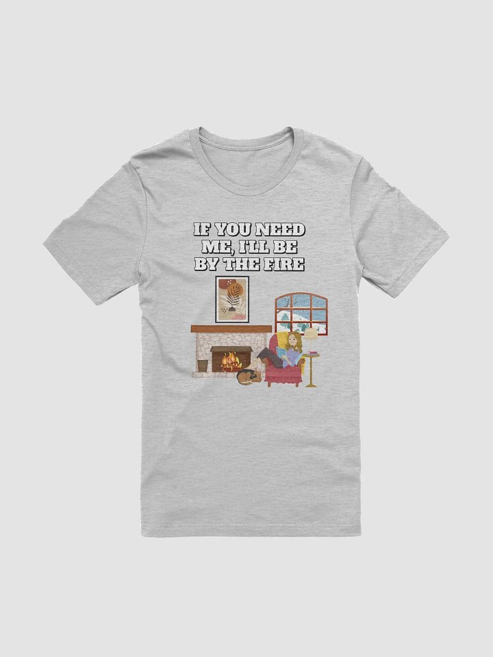If You Need Me, I'll Be By The Fire - T-shirt product image (3)
