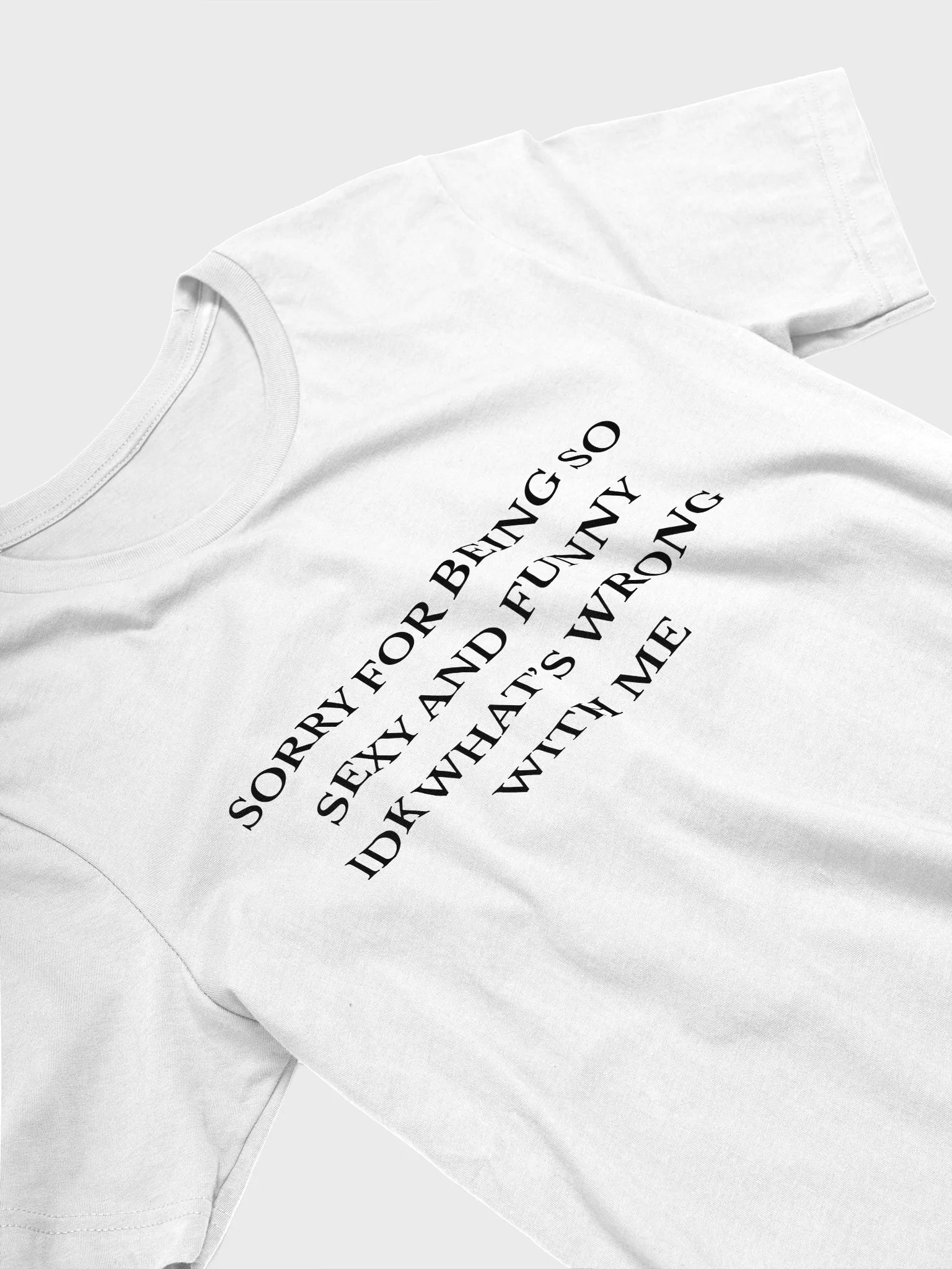 Sorry For Being So Sexy And Funny Idk Whats Wrong With Me T-shirt product image (3)