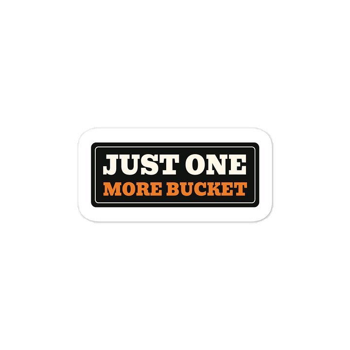 Just one more bucket · Vinyl Decal