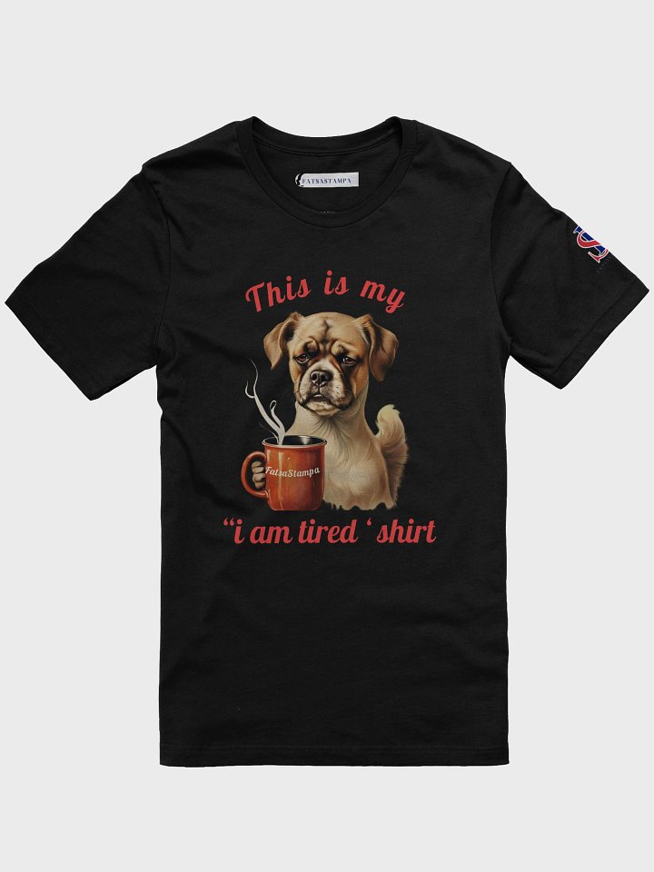 Mood “I’m Tired” Dog Funny Coffee Unisex T-Shirt product image (1)
