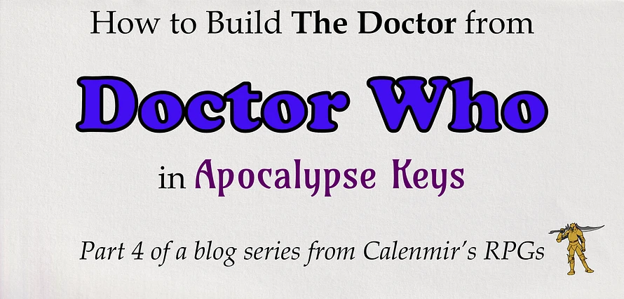 How to Build The Doctor from Doctor Who in Apocalypse Keys. Part 4 of a blog series from Calenmir's RPGs [yellow knight].