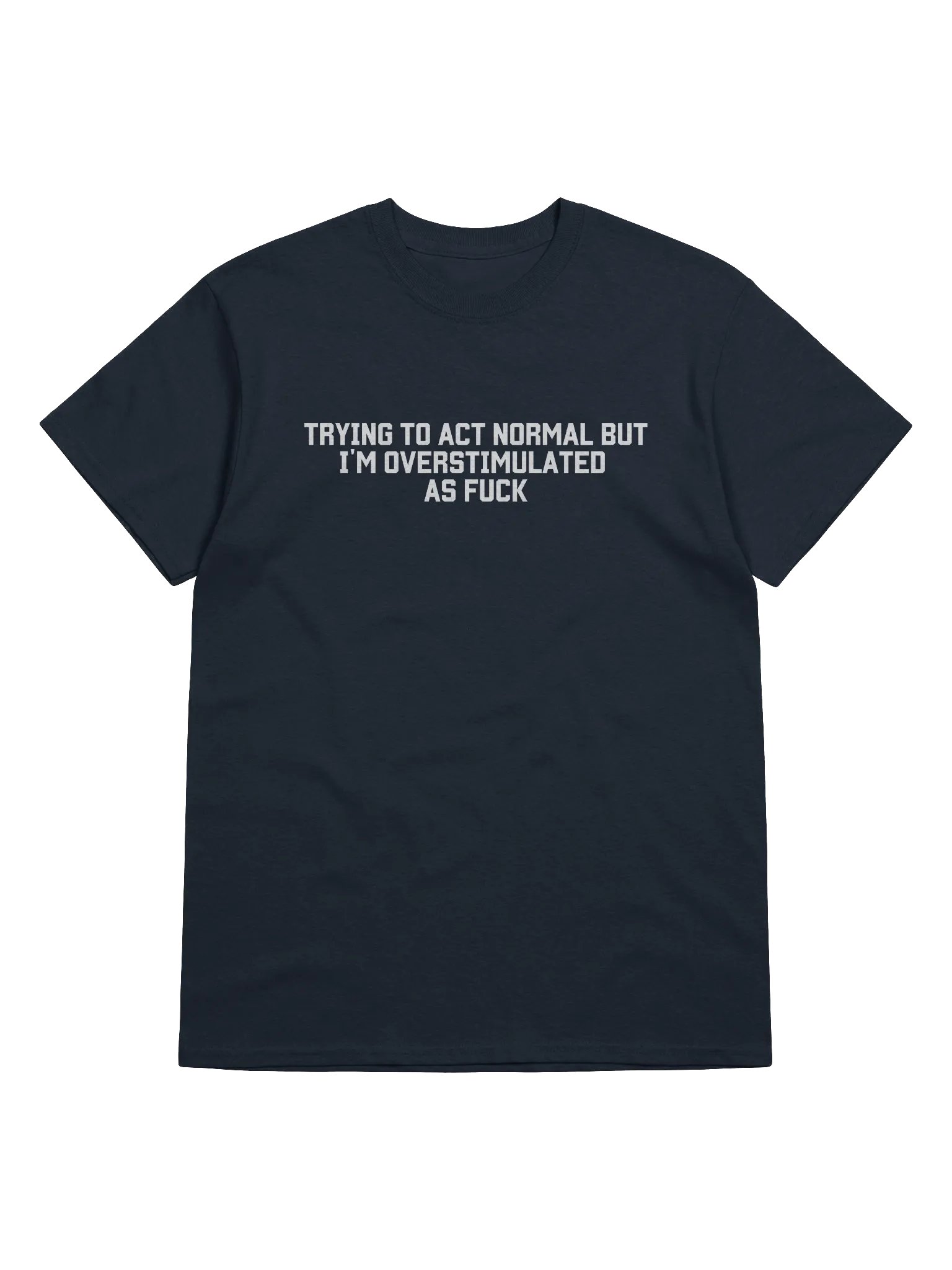 Trying To Act Normal but I'm Overstimulated As Fuck T-Shirt - Dark Color product image (1)