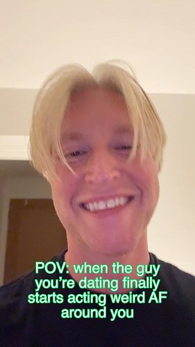 When the guy you’re dating finally starts acting weird as fuck around you
