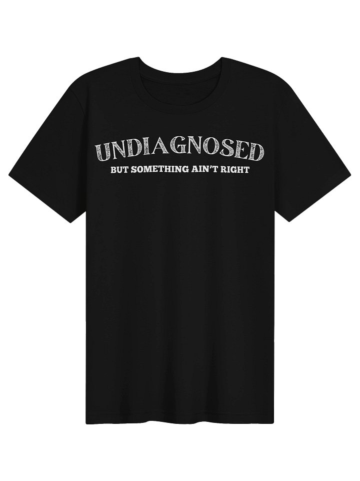 Undiagnosed But Something Ain’t Right Funny Sarcasm Humor T-Shirt product image (7)