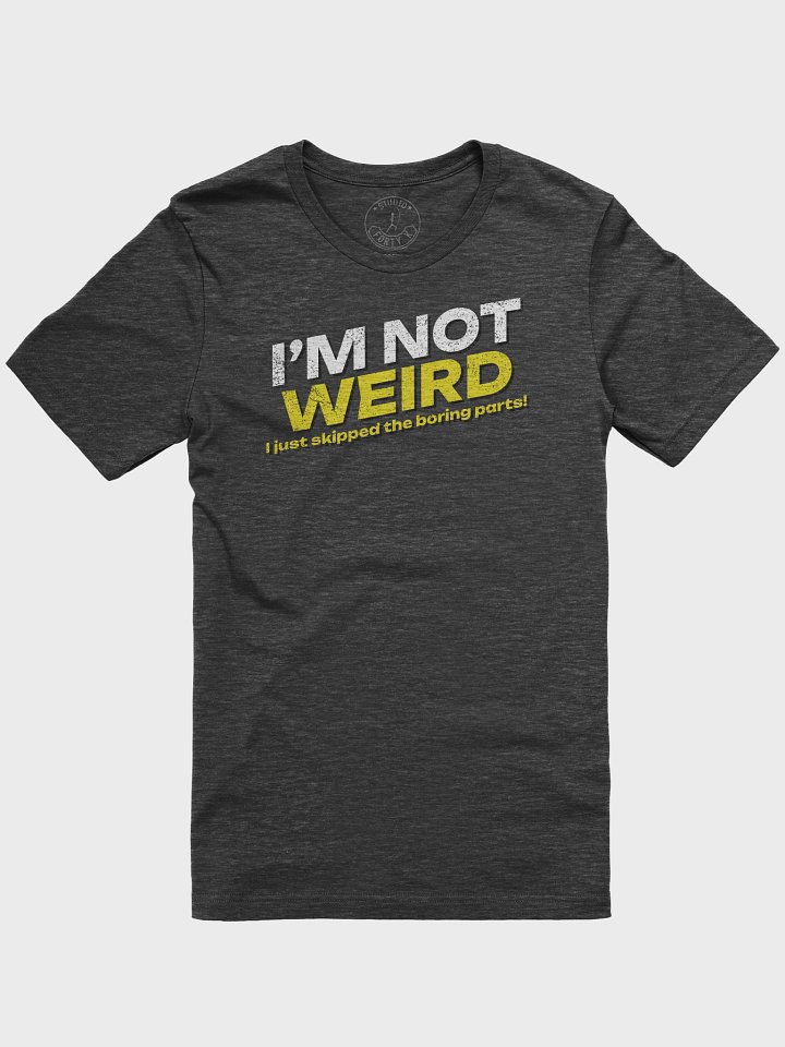 I'm Not Weird I Just Skipped The Boring Parts! T-Shirt product image (1)