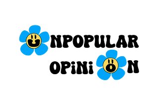 UNPOPULAR OPINION