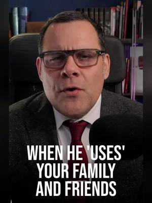 When he MANIPULATES your family and friends against YOU