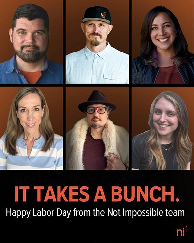 Impossible things don’t happen because of one person. They take a bunch.

Happy Labor Day from the Not Impossible team.