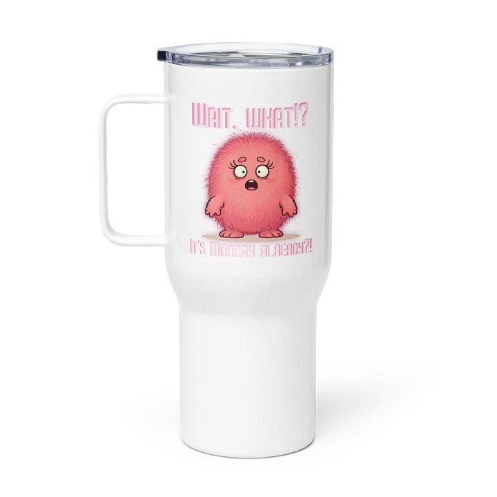 Wait, What?! It's Monday Already?! Travel Mug with a Handle product image (1)
