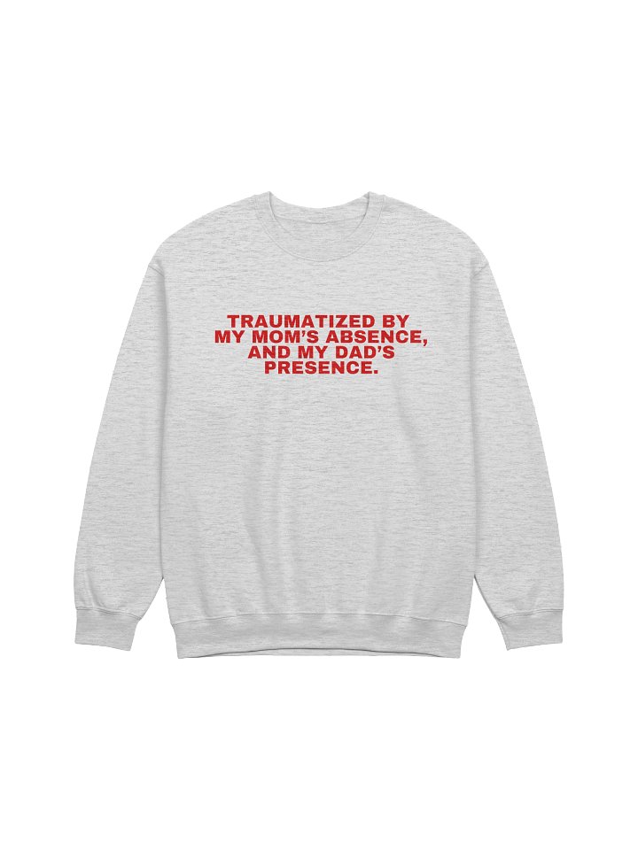 Traumatized By My Mom's Absence, And My Dad's Presence Sweatshirt product image (1)