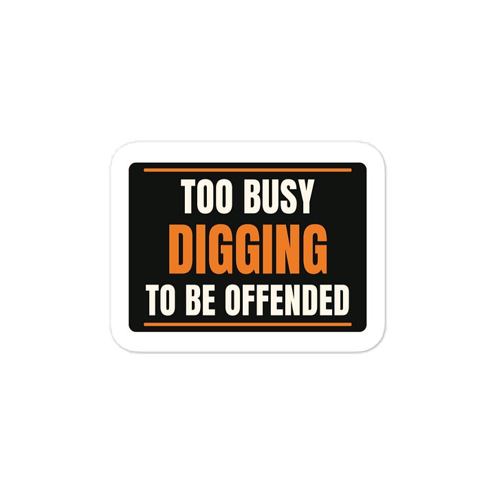 Too busy digging to be offended · Vinyl Decal