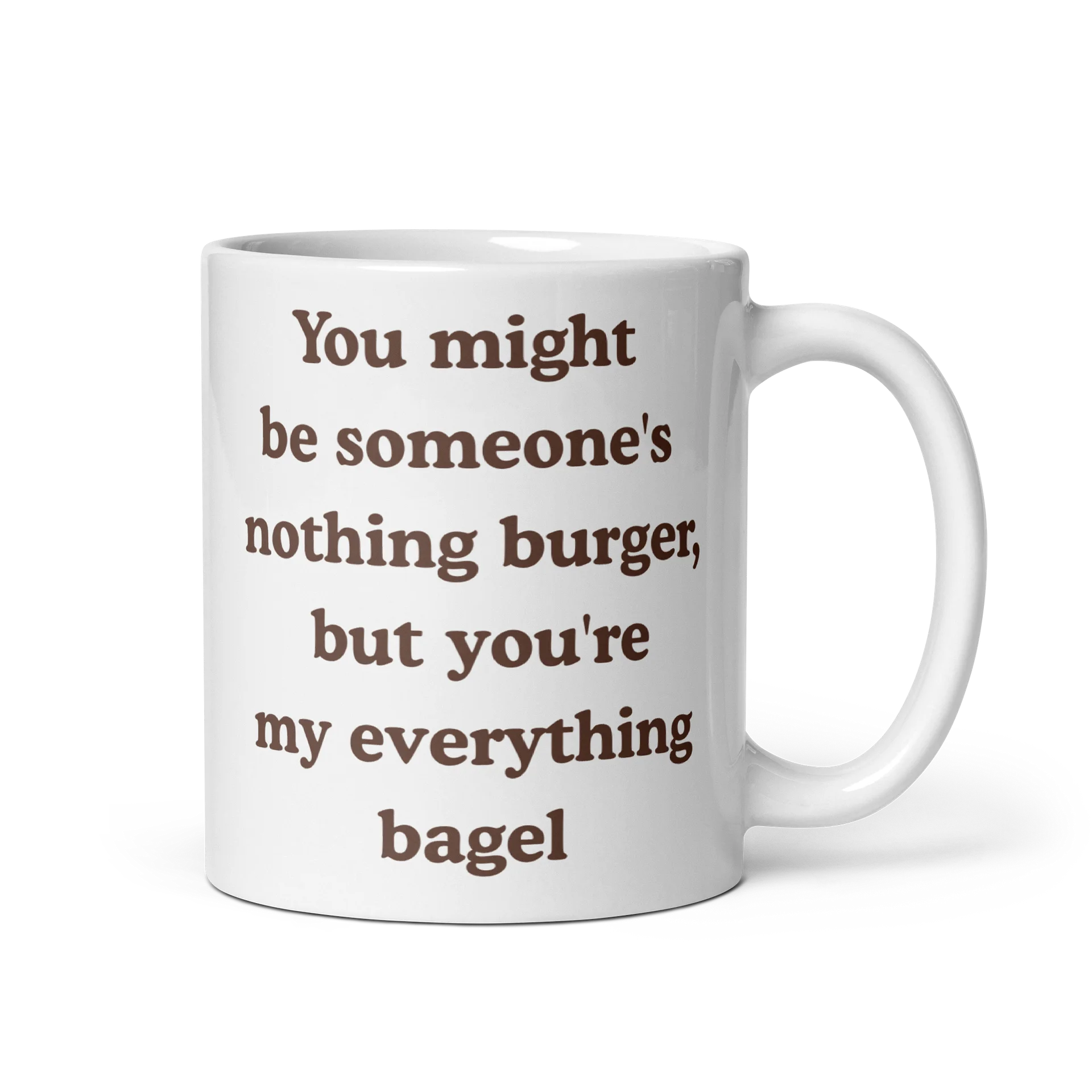 You might be someone's nothing burger, but you're my everything bagel product image (1)
