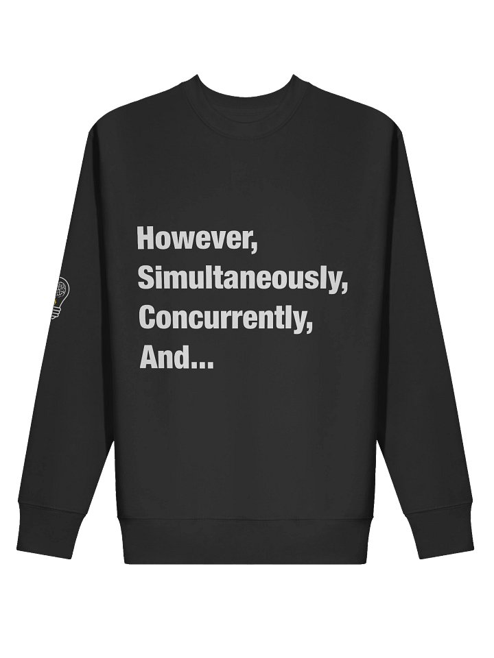 However, Simultaneously, Concurrently, And... Sweatshirt product image (2)