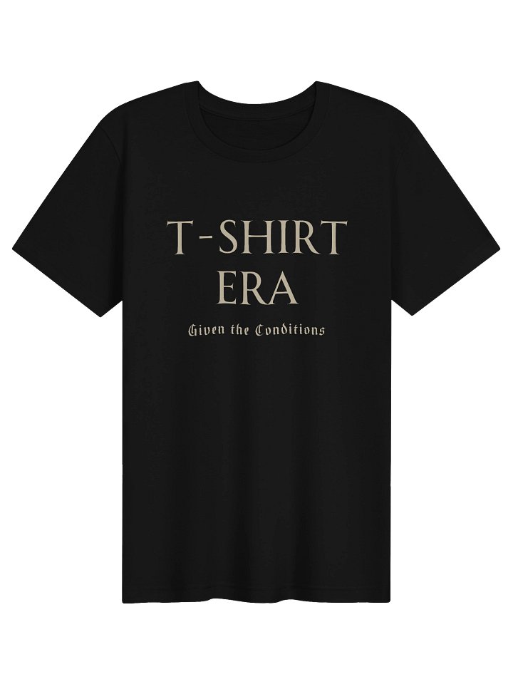 T-Shirt Era Shirt | Given the Conditions Dark Humor Tee product image (1)