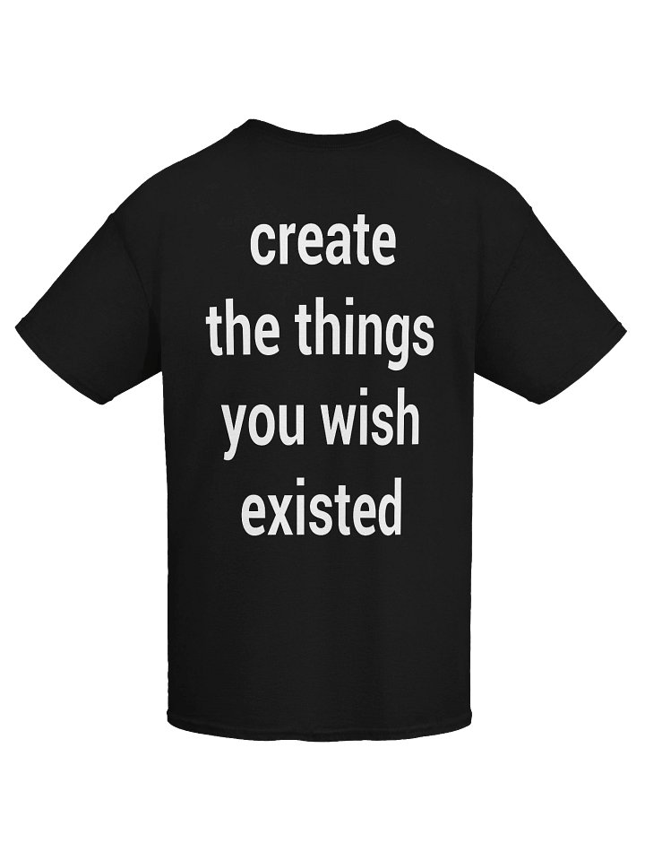 create the things you wish existed T-Shirt product image (1)