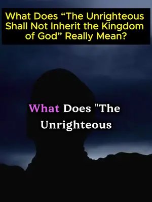 What Does “The Unrighteous Shall Not Inherit the Kingdom of God” Really Mean?