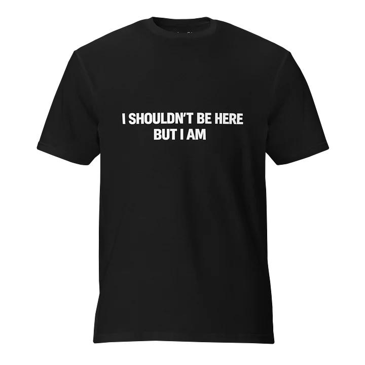 I Shouldn't Be Here But I Am Tee product image (1)