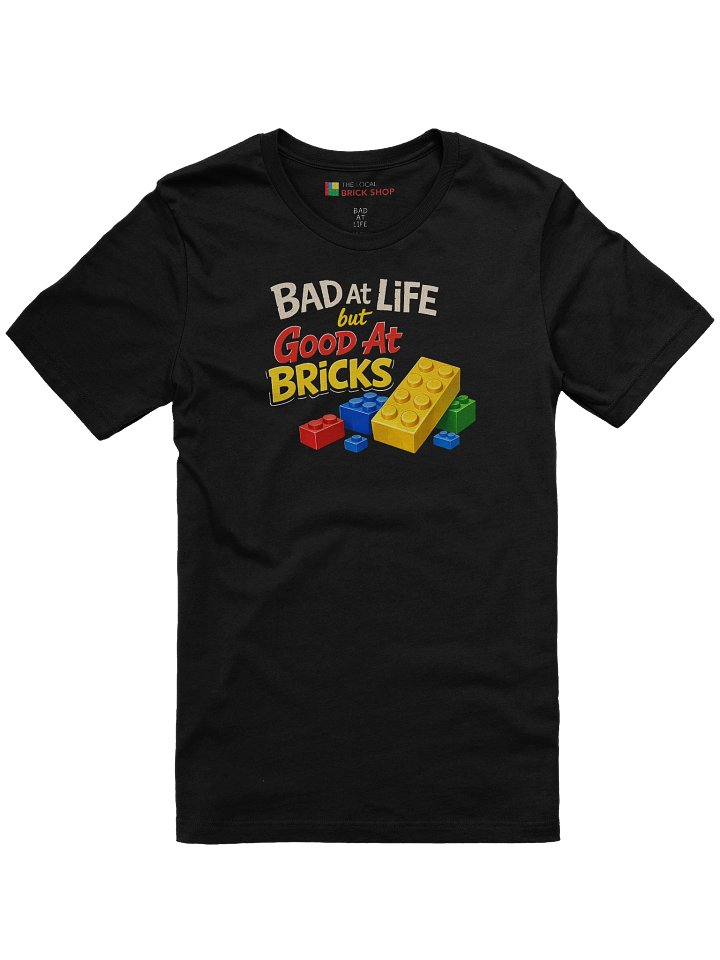 Bad At Life but Good At Bricks T-Shirt! product image (5)