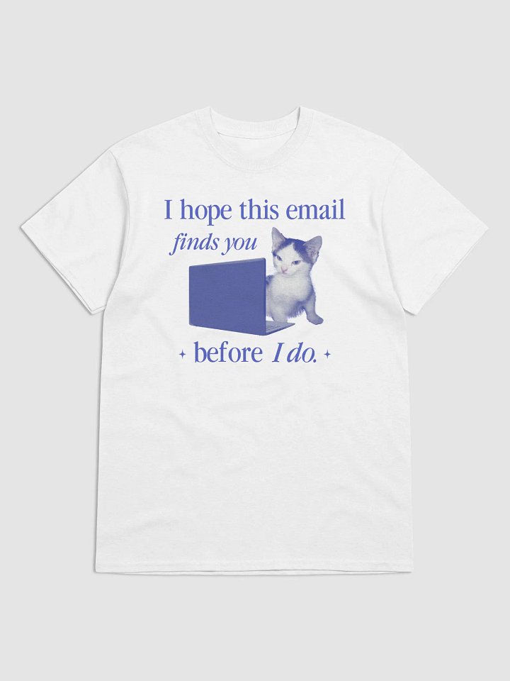 I hope this email finds you before I do - cat T-shirt product image (1)