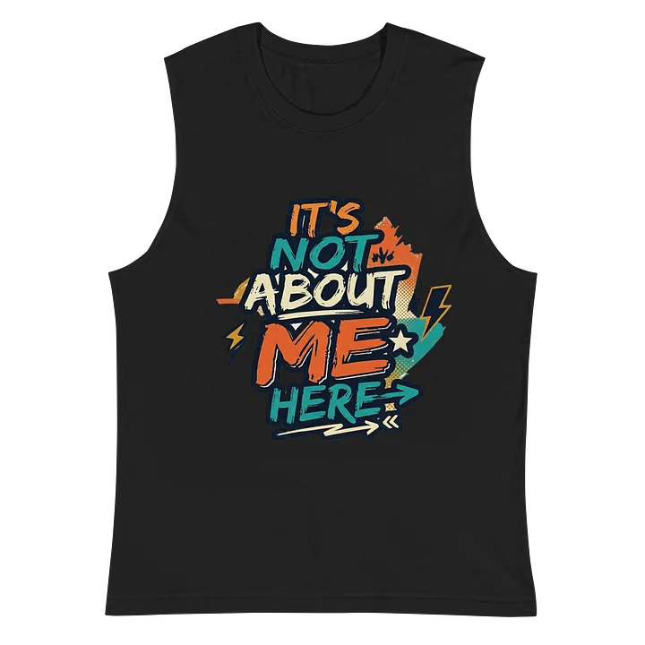 It's Not About Me Here Muscle Tank product image (2)