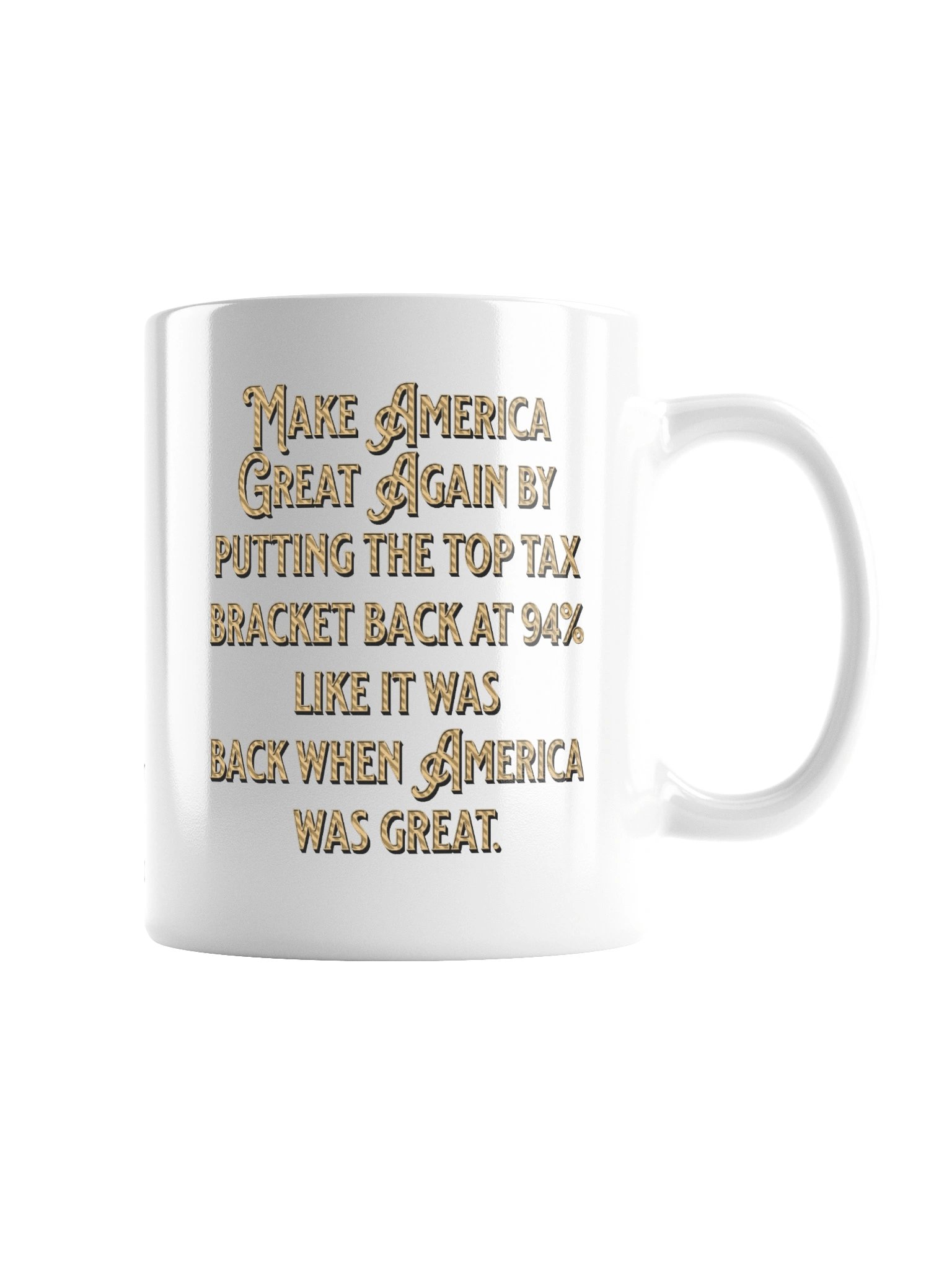 High quality white ceramic mug says: "Make America Great Again by putting the top tax bracket back at 94% like it was back when America was great." product image (7)