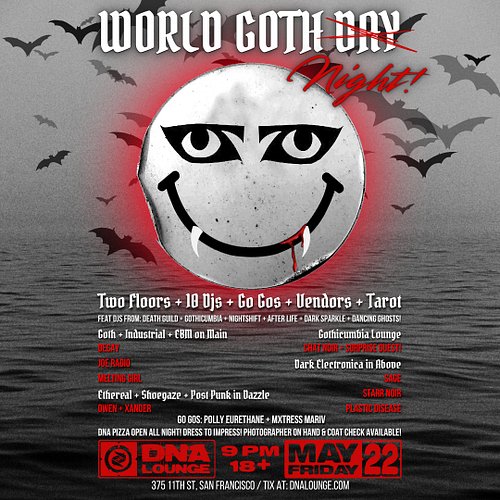 EYESCREAM will be vending:
World Goth 𝖣̶𝖺̶𝗒̶ Night! at DNA Lounge in SF
5/22 - Doors, 9PM - 18+ Two Floors - Four Rooms - 10 ...