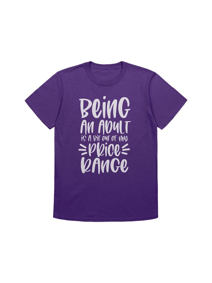 Unisex T-Shirt: "Being an Adult is a Bit Out of My Price Range" product image (1)