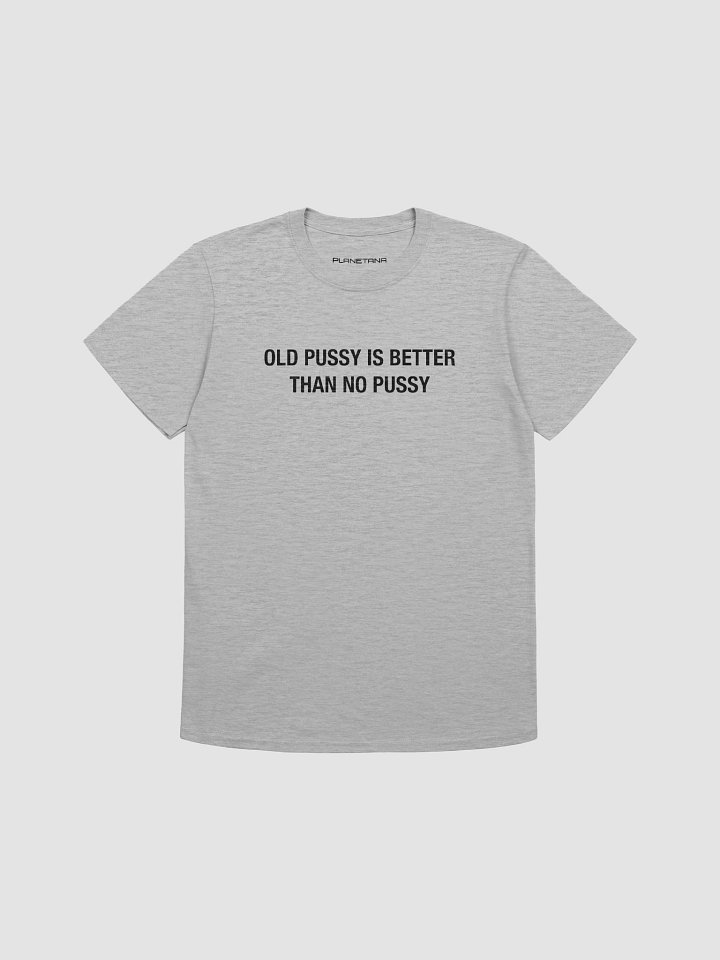 Old Pussy is Better Than No Pussy product image (1)