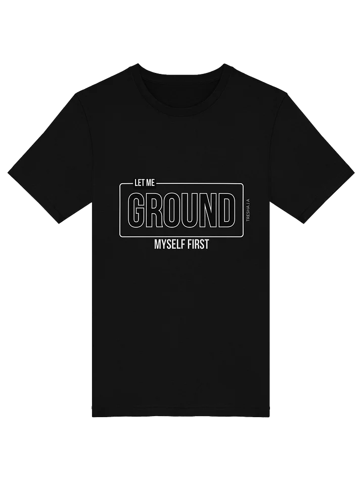 Let Me Ground Myself First Black Tee product image (1)