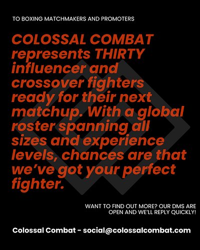 Promoters & Matchmakers – looking for your next big fight? 🥊

COLOSSAL COMBAT manages 30+ influencer and crossover fighters w...