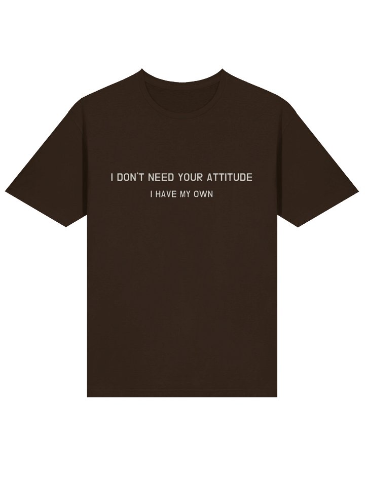 I Don’t Need Your Attitude I Have My Own Shirt product image (9)