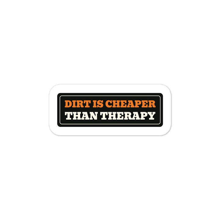 Dirt is cheaper than therapy · Vinyl Decal