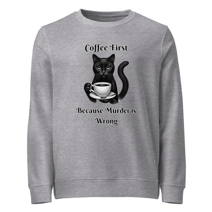 Coffee First, Because Murder is Wrong - Unisex Organic Sweatshirt product image (9)