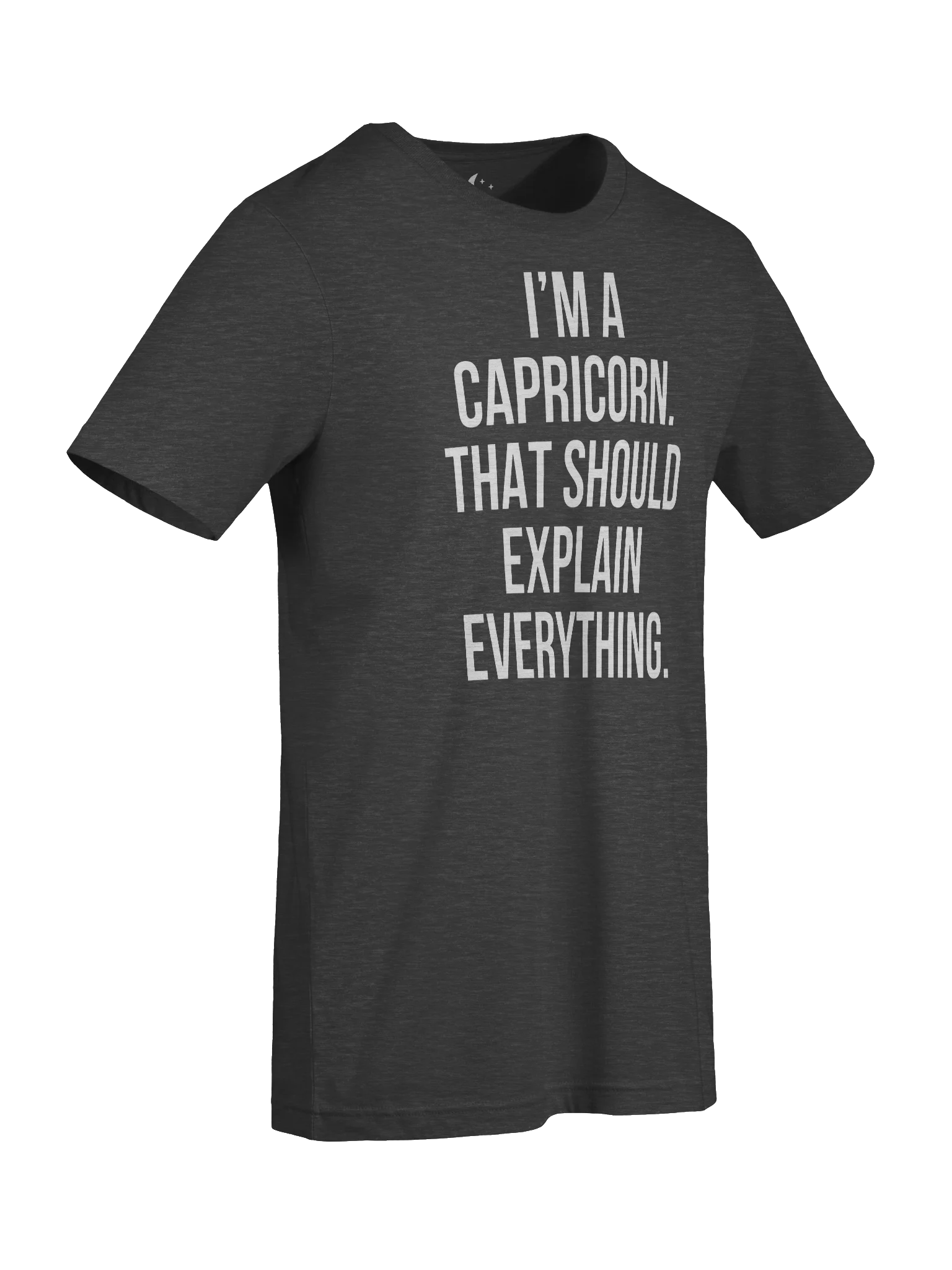 I’M A CAPRICORN. THAT SHOULD EXPLAIN EVERYTHING. UNISEX T-SHIRT product image (97)