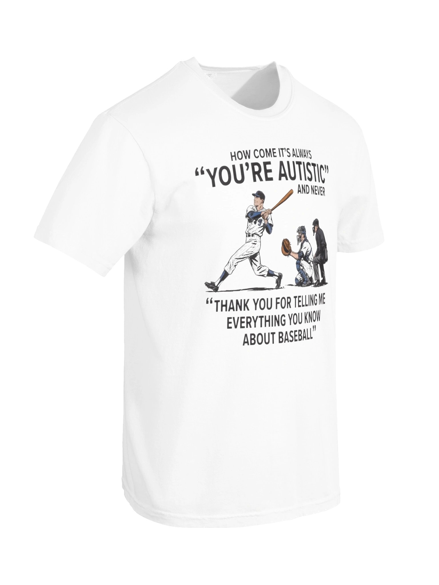 It's Always "You're Autistic" And Never "Thank You For Telling Me Everything You Know About Baseball." product image (114)