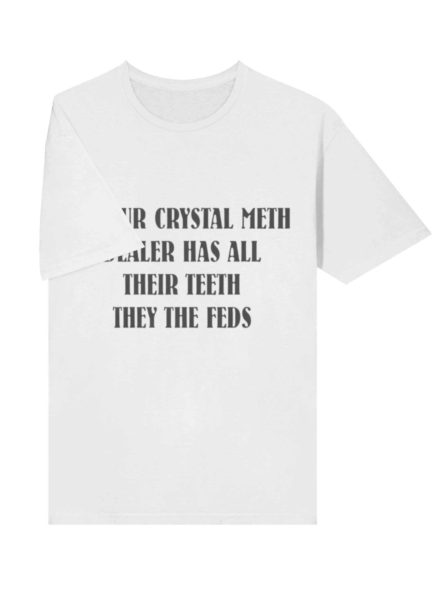IF YOUR CRYSTAL METH DEALER HAS ALL THEIR TEETH THEY THE FEDS Shirt – Viral Meme Graphic Tee with Bold Streetwear Humor product image (3)