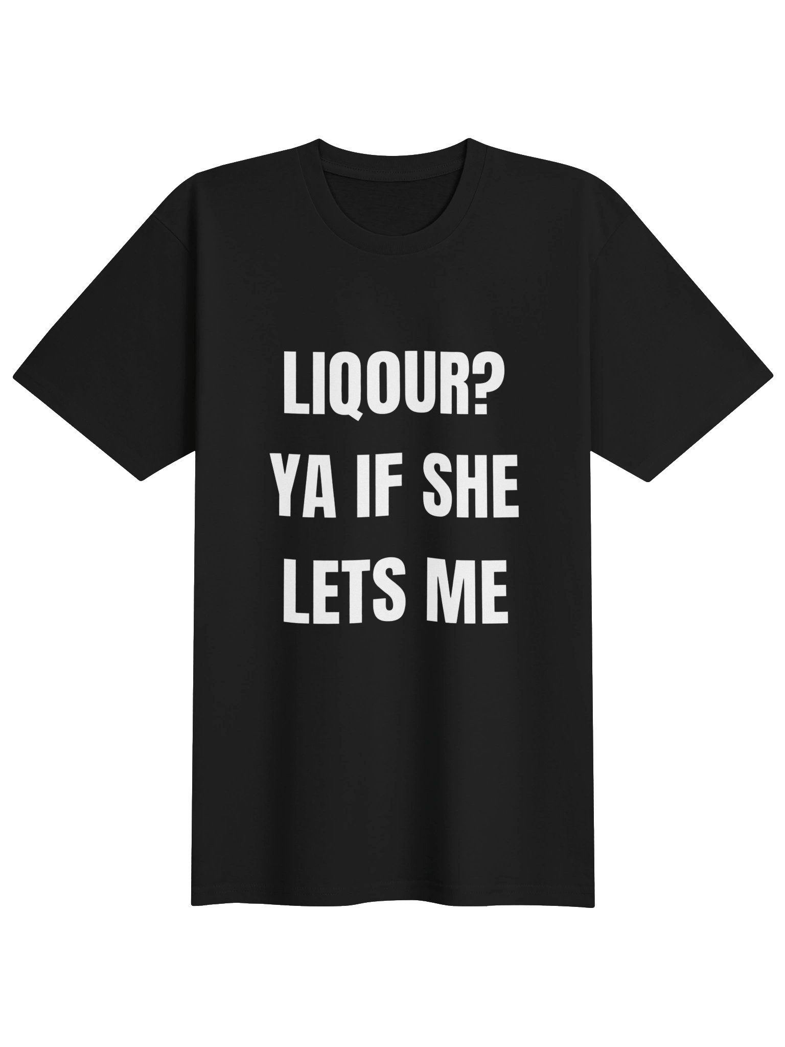 Liquor? Ya If She Lets Me | T-Shirt product image (1)