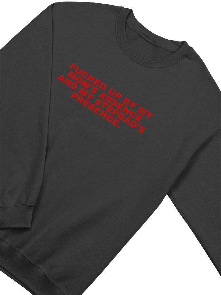Fucked Up By My Mom's Absence And My Stepdad's Presence Sweatshirt product image (2)