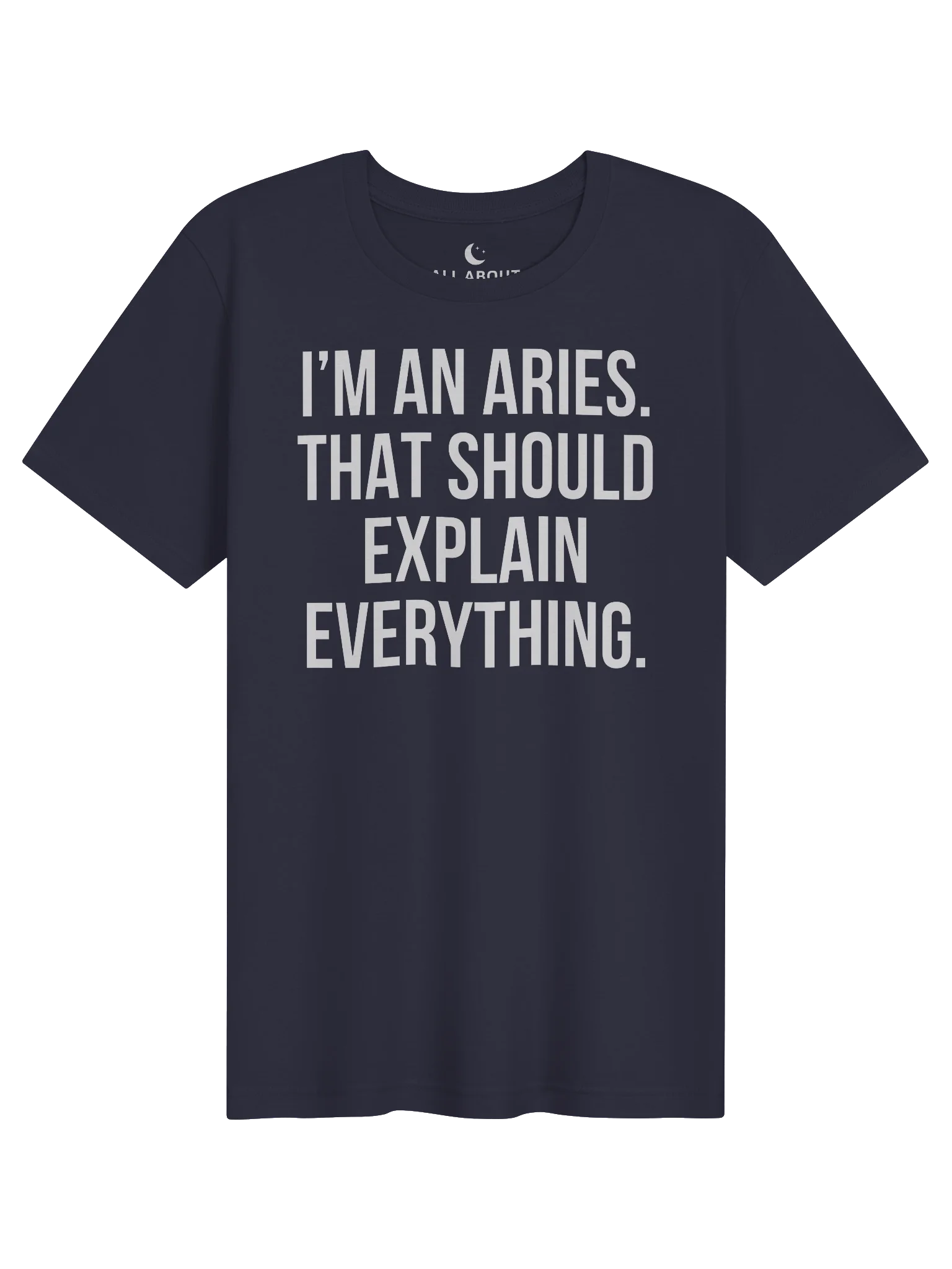 I'M AN ARIES. THAT SHOULD EXPLAIN EVERYTHING. UNISEX T-SHIRT product image (71)
