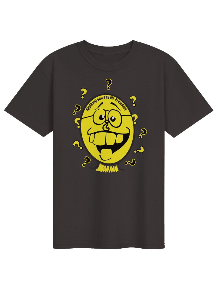 Political T-shirt says: "Anything You Say Mr President" product image (1)