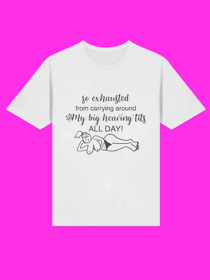 So Exhausted From Carrying Around My Big Heaving Tits All Day Shirt product image (114)