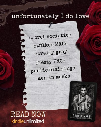 Devour by Dahlia Vale
🖤 dark romance
🖤 stalker hero
🖤 secret society
🖤 morally gray MCs
🖤 OTT possessive hero
🖤 obsessi...