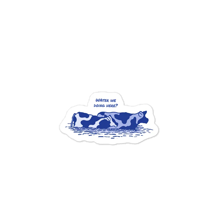 Water we doing here - Vinyl Sticker product image (1)