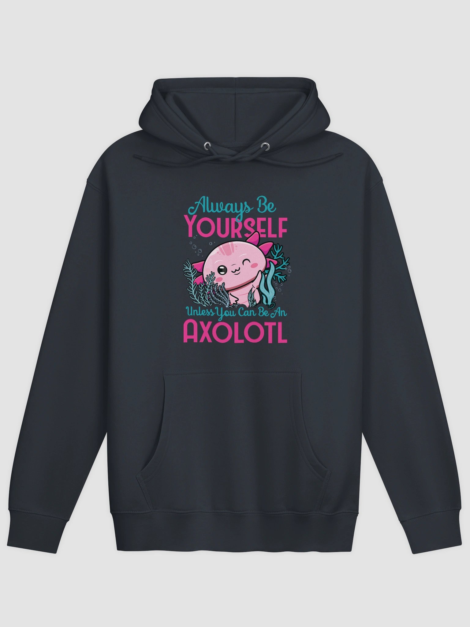 Always Be Yourself… Unless You Can Be an Axolotl – Cozy Hoodie for Axolotl Fans product image (1)