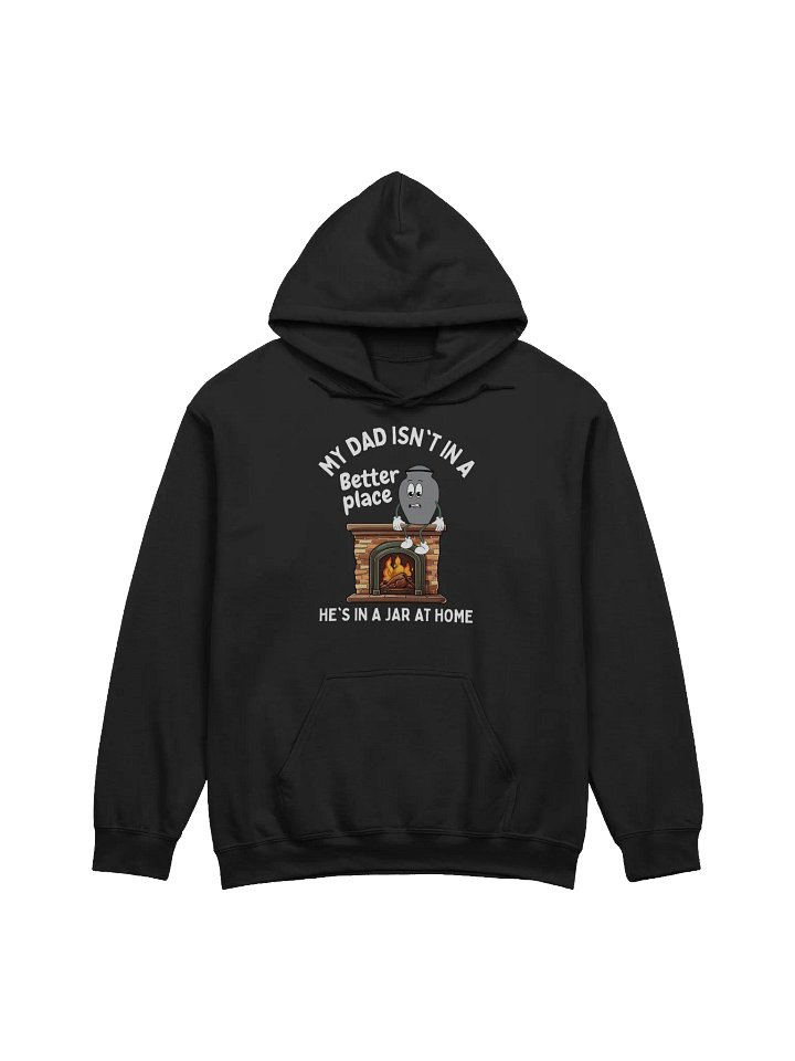 My Dad Isn't In A Better Place He's In A Jar At Home Hoodie - Dark Color product image (1)