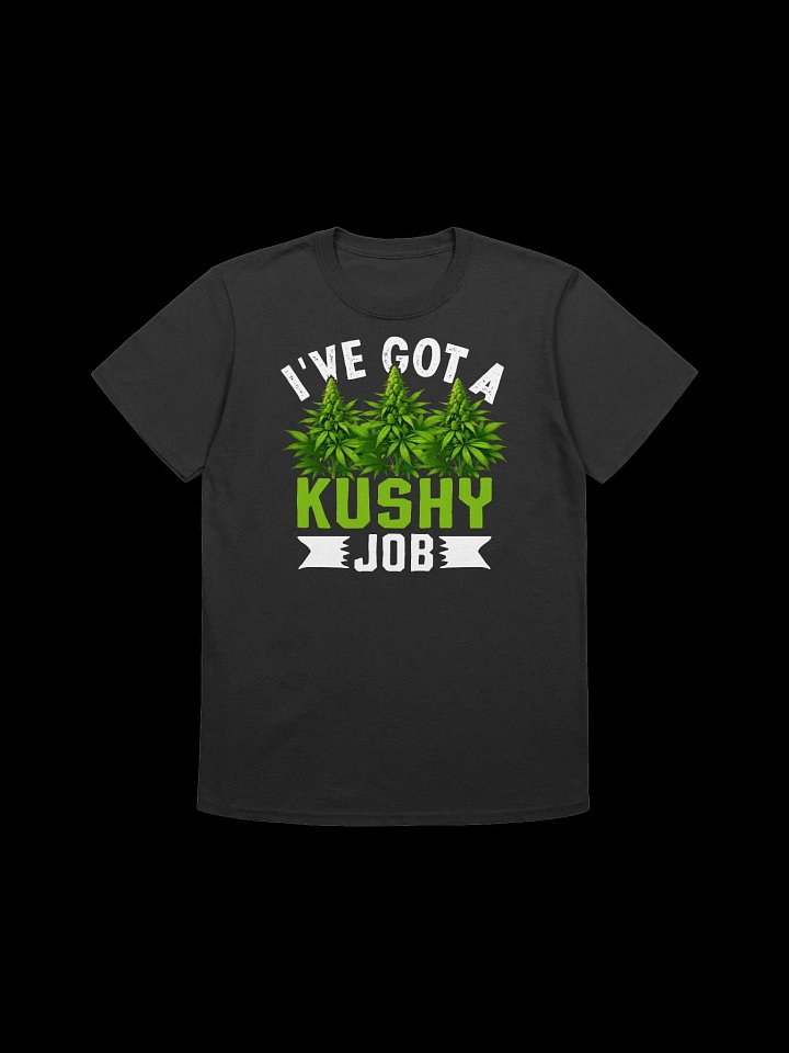 420 Weed - I've Got A Kushy Job T-Shirt product image (5)