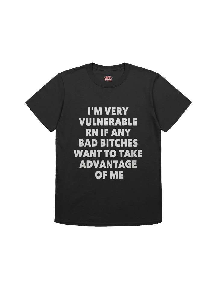 I'm Very Vulnerable Rn If Any Bad Bitches Want To Take Advantage Of Me Shirt product image (1)